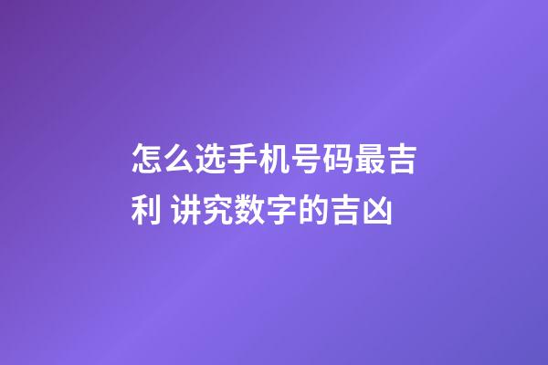 怎么选手机号码最吉利 讲究数字的吉凶